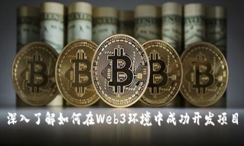 深入了解如何在Web3环境中成功开发项目