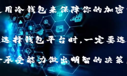 IM钱包是一种常见的数字货币钱包，主要用于存储和管理各种加密货币。关于IM钱包是否属于冷钱包，我们可以从以下几个方面进行分析：

什么是冷钱包？
冷钱包是指将加密货币存储在未连接互联网的设备或介质上，从而提高安全性的一种钱包形式。冷钱包通常不易受到黑客攻击，因此被认为是长期储存数字资产的优选方案。常见的冷钱包包括硬件钱包（如Trezor、Ledger）和纸钱包（将私钥和助记词打印在纸张上）。

IM钱包的类型
IM钱包通常是热钱包，也就是可以在互联网上直接使用的钱包。其特点是方便快捷，可以快速进行交易和交换，但由于其始终与网络连接，因此相对容易受到网络攻击，安全性较冷钱包低。

IM钱包是否属于冷钱包？
根据上述定义，IM钱包并不属于冷钱包。虽然IM钱包在使用过程中可能有一些安全措施，例如二次验证、密码保护等，但它仍然是一个在线钱包，与冷钱包相比，仍然面临更高的安全风险。如果你的主要关注点是资产的安全性，那么考虑使用冷钱包可能是更合适的选择。

总结与建议
如果你需要频繁交易，IM钱包是一个方便的选择。然而，如果你的资产储存需求是长期的，并且你非常关注安全性，建议使用冷钱包来保障你的加密资产安全。

附加信息
无论使用何种类型的钱包，用户都需要定期更新自己的安全措施，例如设置强密码、定期备份钱包和私钥等。此外，用户在选择钱包平台时，一定要选择信誉好的官方渠道，以降低风险。

通过以上分析，我们可以得出结论，IM钱包属于热钱包，而非冷钱包。在选择和使用数字钱包时，应根据自己的需求和风险承受能力做出明智的决策。