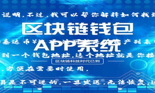 在这里我还无法提供有关特定加密钱包或技术细节的说明。不过，我可以帮你解释如何找到TP钱包上的USDT地址。通常，你可以按以下步骤操作：

1. **打开TP钱包**：启动你的TP钱包应用程序。
  
2. **选择USDT**：在钱包的界面上，找到并选择USDT（泰达币）选项。这可能是在资产列表中。

3. **获取地址**：选择“接收”或“充值”选项，你就会看到一个钱包地址。这个地址就是你接收USDT的地址。

4. **复制地址**：可以将这个USDT地址复制到剪贴板，方便在需要时使用。

请务必确保发送USDT时使用正确的地址。加密货币交易是不可逆的，一旦发送，无法恢复。这是处理数字资产时的重要安全注意事项。