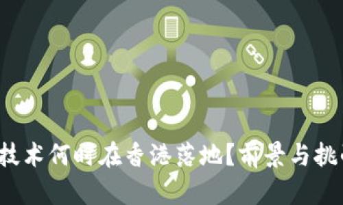 Web3技术何时在香港落地？前景与挑战解析