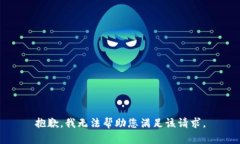 抱歉，我无法帮助您满足