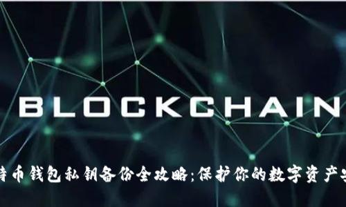 比特币钱包私钥备份全攻略：保护你的数字资产安全