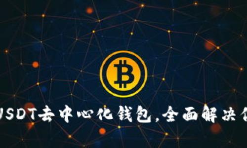 如何选择安全可靠的USDT去中心化钱包，全面解决你的数字资产管理痛点