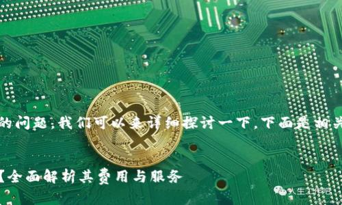 关于“imToken要钱吗”的问题，我们可以来详细探讨一下。下面是相关的、关键词和内容大纲。

意向
imToken钱包是否收费？全面解析其费用与服务