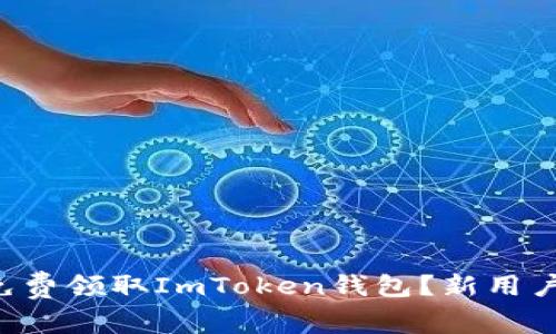 如何免费领取ImToken钱包？新用户必看!