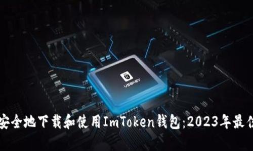 如何安全地下载和使用ImToken钱包：2023年最佳实践