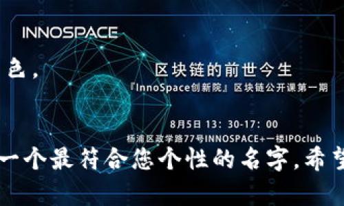 为您的imToken钱包选择一个名称可以很有趣且富有创意。以下是一些建议，您可以根据自己的喜好和个性进行选择或调整：

1. **数字宝库**：象征着安全性和财富的保护。
2. **链上之星**：寓意在区块链世界中闪耀的存在。
3. **加密宝盒**：形象地传达出安全存储的概念。
4. **虚拟银行**：强调其金融功能和便捷性。
5. **币圈探险**：表明您对数字货币的探索和热情。
6. **资产守护者**：传达出对财富的珍视与保护。
7. **链上信使**：强调在区块链网络中传递价值的角色。
8. **未来钱包**：寓意创新和前瞻性。

您可以根据这些名称的一部分或整体进行调整，选择一个最符合您个性的名字。希望这些建议能够帮助您找到理想的imToken钱包名称！