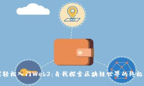 如何轻松入门Web3：自我探索区块链世界的终极指南
