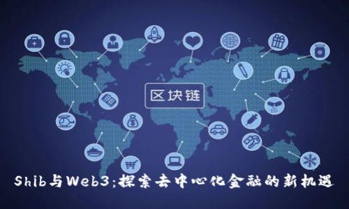 Shib与Web3：探索去中心化金融的新机遇