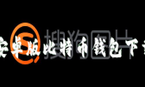 简单易懂的安卓版比特币钱包下载与使用教程