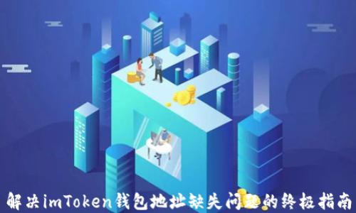 
解决imToken钱包地址缺失问题的终极指南