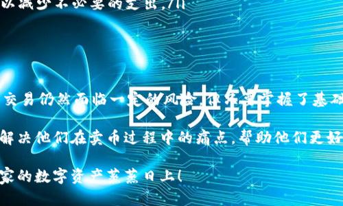 основание如何在imToken上轻松卖币，快速实现资产流动性/основание  
ключевые_словаimToken, 卖币, 数字货币, 资产流动性/ключевые_слова  

引言：数字货币的便利与挑战  
随着区块链技术的迅猛发展，数字货币的使用日益普及。越来越多的人开始接触数字货币，尤其是以太坊、比特币等主要币种，作为投资和交易的一种新方式。然而，如何有效地管理这些资产，尤其是在卖币时，仍然是许多用户面临的难题。

在这篇文章中，我们将深入探讨如何在imToken这一流行的数字货币钱包上实现卖币的过程，帮助用户解决在资产流动性上的痛点，简化卖币流程，从而提高交易效率。

imToken简介：数字资产管理的好帮手  
imToken是一个多功能的数字资产钱包，旨在为用户提供安全、便捷的管理数字货币的方式。它支持各种流行的区块链资产，允许用户在一个安全的平台上存储、交易和管理其数字资产。

imToken提供的卖币功能，尤其便民，用户可以在此实现实时交易，无需切换其他平台。这一功能极大地方便了用户，提高了操作的灵活性和效率。

卖币的准备工作：确保顺畅交易  
在进行卖币之前，用户需要确保以下几点准备工作：  
ul  
  listrong创建或导入钱包：/strong如果你还没有imToken钱包，首先需要下载安装并创建一个新钱包。如果你已经有钱包，可以选择导入。/li  
  listrong确保资产充足：/strong在进行卖币操作之前，请确保你的钱包中有足够的数字货币。/li  
  listrong了解当前市场行情：/strong在决定卖币前，最好先了解一下当前的市场行情，以便在合适的时机做出交易决策。/li  
/ul  

步骤一：打开imToken应用  
打开imToken应用，尽量确保你的网络连接稳定。进入主界面后，你将看到自己钱包中持有的各类数字资产。

步骤二：选择要卖出的币种  
在钱包主界面，选择你想要卖出的币种。点击该币种后，你将进入具体资产的页面，显示当前余额以及相关的市场信息。

步骤三：进行卖币操作  
在币种页面，找到“卖出”按钮，点击进入卖出界面。在此界面，你需要输入你想要卖出的数量，系统会自动显示出你将收到的法币或其他币种的数量。

步骤四：确认交易信息  
在确认交易信息的页面，核对卖出数量、交易手续费等信息。确保无误后，点击“确认”进行交易。

步骤五：查看交易记录  
交易完成后，用户可以在钱包的“交易记录”中查看此次交易的详细信息，确保交易成功，无需担心资产安全性。

注意事项：避免常见问题  
在卖币过程中，用户可能会遇到一些常见的问题，如交易未及时到账、价格波动过大等。以下是一些注意事项：  
ul  
  listrong关注市场变化：/strong数字货币市场波动性较大，建议在卖币时持续关注市场行情，及时做出反应。/li  
  listrong交易手续费：/strong不同的卖出方式可能会涉及不同的手续费，选择最合适的方式以减少不必要的支出。/li  
  listrong验证交易地址：/strong确保交易的账户地址无误，以免造成资金损失。/li  
/ul  

总结：轻松卖币，实现资产流动性  
通过imToken这一应用，用户能够简单、高效地实现卖币交易，加速资产的流动性。虽然数字货币交易仍然面临一定的风险，但只要掌握了基础操作，做好充分准备，用户就可以在这个全新的金融领域中自如应对。

随着数字货币的不断发展，更多的人将参与到这个市场中。希望本文能够为更多用户提供帮助，解决他们在卖币过程中的痛点，帮助他们更好地管理自己的资产。  

最后，数字货币的交易是风险与机遇并存的，建议用户在进行交易前有充分的了解和准备，祝大家的数字资产蒸蒸日上！