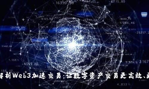 全面解析Web3加速交易：让数字资产交易更高效、更安全