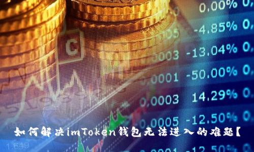 如何解决imToken钱包无法进入的难题？