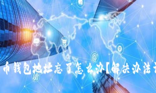 比特币钱包地址忘了怎么办？解决办法详解！