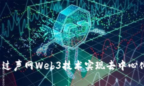 如何通过声网Web3技术实现去中心化沟通？