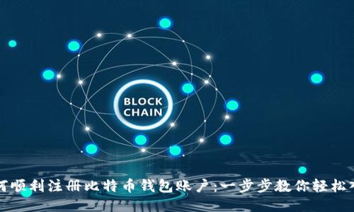 如何顺利注册比特币钱包账户：一步步教你轻松入门