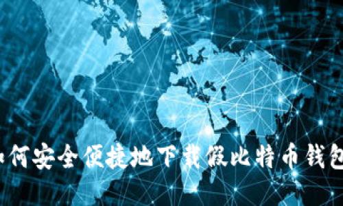 如何安全便捷地下载假比特币钱包？