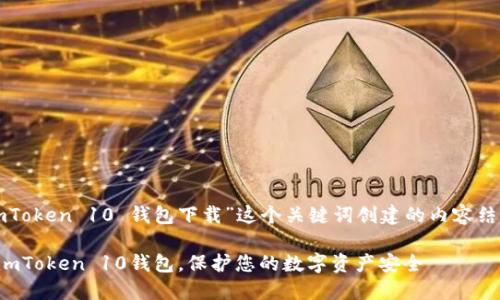 以下是围绕“imToken 10 钱包下载”这个关键词创建的内容结构和相关元素。

如何轻松下载imToken 10钱包，保护您的数字资产安全