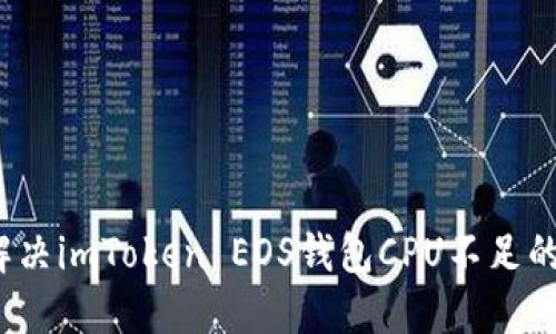 如何解决imToken EOS钱包CPU不足的问题？