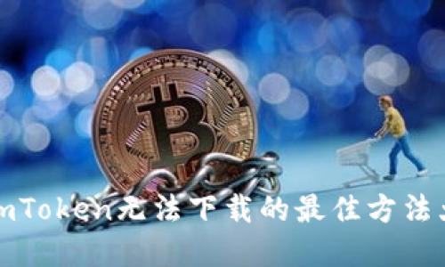 解决imToken无法下载的最佳方法大揭秘
