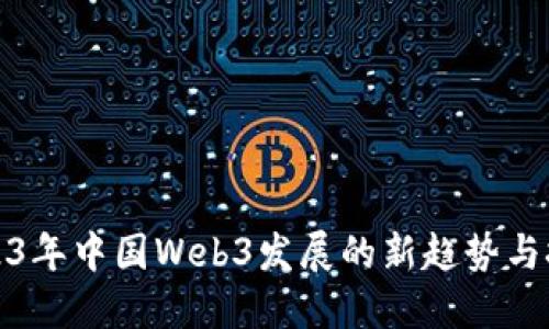 2023年中国Web3发展的新趋势与挑战