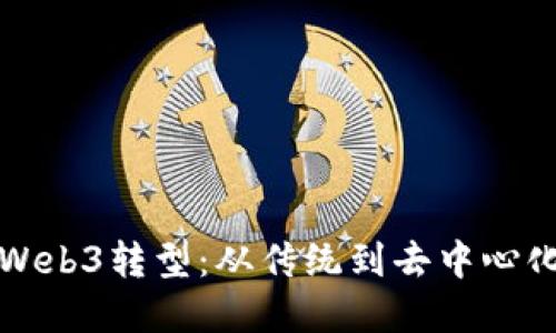 如何成功实现Web3转型：从传统到去中心化的全方位指南