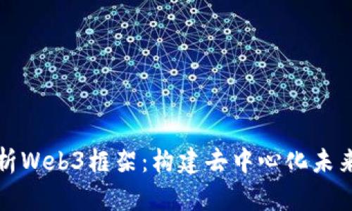 全面解析Web3框架：构建去中心化未来的基石