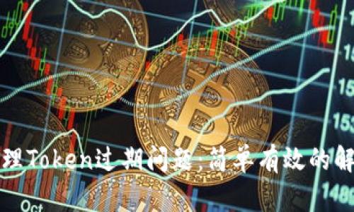 如何处理Token过期问题：简单有效的解决方案