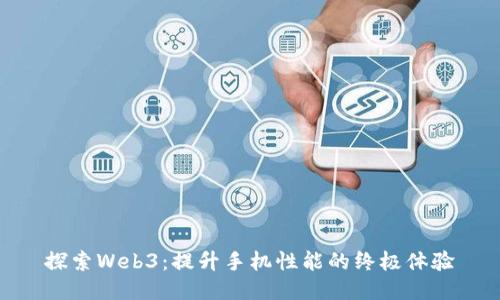 探索Web3：提升手机性能的终极体验