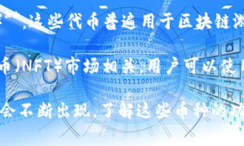 在Web3的生态系统中，有许多不同的加密货币和代币，这些币种大多数是在区块链技术的基础上构建的。以下是一些在Web3中常见的币种：

1. **以太坊（ETH）**：以太坊是最著名的智能合约平台，也是Web3的重要组成部分。ETH是以太坊网络的原生货币，用于交易、支付交易费用和作为智能合约的执行费用。

2. **链上治理代币（如：Uniswap的UNI，Aave的AAVE等）**：这些代币通常用于去中心化金融（DeFi）平台中，持有这些代币的用户可以参与平台的治理，建议和投票变更协议规则。

3. **Filecoin（FIL）**：Filecoin是一个去中心化的存储网络，用户可以用FIL代币购买存储空间并奖励提供存储的用户。

4. **链上身份代币（如：Civic和SelfKey）**：这些代币用于管理和控制用户的数字身份，保证用户在Web3环境中安全地使用和分享个人数据。

5. **Polkadot（DOT）**：Polkadot是一个多链框架，允许不同的区块链进行通信和数据交换。它的代币DOT用于网络治理和交易费用。

6. **链游相关代币（如：Axie Infinity的AXS，Decentraland的MANA等）**：这些代币普遍用于区块链游戏和虚拟世界中，玩家可通过游戏和虚拟土地交易来获得收益。

7. **NFT相关代币（如：SAND，ENJ，FLOW）**：这些代币通常与非同质化代币（NFT）市场相关，用户可以使用它们购买、交易或铸造NFT。

以上只是Web3生态系统中的一些币种，随着技术的发展，新的项目和代币会不断出现。了解这些币种的功能和用途，将有助于更好地参与Web3的未来。