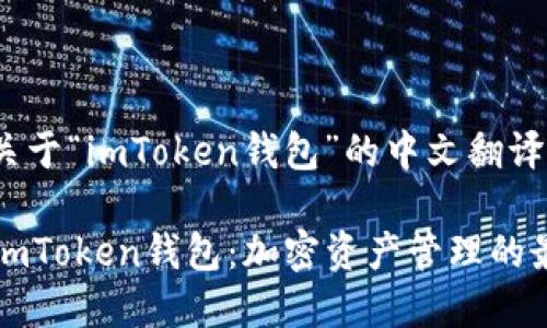 下面是关于“imToken钱包”的中文翻译内容。

### imToken钱包：加密资产管理的最佳选择