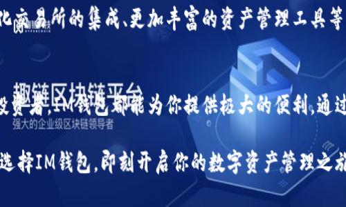 因特网君子IM钱包官方下载：安全、便捷的数字资产管理利器

IM钱包, 钱包下载, 数字资产管理, 安全钱包/guanjianci

一、IM钱包简介
随着区块链技术的发展，数字货币逐渐融入我们的生活，成为一种新兴的投资方式。而在这一过程中，如何安全、高效地管理这些数字资产便成了每一个投资者亟待解决的问题。IM钱包作为一款功能强大的数字资产管理工具，凭借其安全性和便捷性，迅速赢得了众多用户的青睐。

二、IM钱包的主要功能
IM钱包不仅支持多种主流数字货币的存储与交易，还具备一系列实用功能，帮助用户更好地管理自己的资产。以下是IM钱包的几项核心功能：
ol
    li多种数字货币支持：IM钱包支持比特币、以太坊等多种主流数字货币，为用户提供丰富的投资选择。/li
    li安全的私钥管理：IM钱包采用先进的加密技术，确保用户私钥安全存储，避免资产被盗风险。/li
    li便捷的交易手续：IM钱包将繁琐的交易过程简化，一键即可完成交易，适合新手和资深用户。/li
    li实时市场行情：用户可以随时查看最新市场行情，帮助他们做出明智的投资决策。/li
/ol

三、IM钱包下载方式
为确保用户的安全和隐私，IM钱包的官方下载链接仅可在官方网站获得。用户只需进入官方网站，点击下载链接，即可安装IM钱包应用。下载过程简单，安装完成后，用户可以根据提示进行注册，开启安全的数字资产管理之旅。

四、IM钱包的安全性解析
在数字资产管理领域，安全是首要考虑的因素之一。IM钱包采用了多重安全防护措施，包括但不限于：
ul
    li数据加密：采用行业领先的AES-256加密技术，对用户数据进行全方位保护。/li
    li多重身份验证：用户在进行重要操作时，需要通过指纹识别或面部识别等方式验证身份。/li
    li离线存储：私钥存储在用户的设备上，尽量避免接入互联网，降低被攻击的风险。/li
/ul
通过这些措施，IM钱包有效保护用户的资金安全，使用户可以放心进行交易和投资。

五、IM钱包的用户体验
IM钱包的界面设计直观清晰，用户可以轻松导航到所需的功能。注册和登录过程简单易懂，即便是初次接触数字货币的用户也能快速上手。此外，IM钱包还提供了详尽的帮助文档和客服支持，确保每位用户在遇到问题时都能获得及时的帮助。

六、IM钱包的未来展望
随着数字货币市场的不断发展，IM钱包也在不断创新和升级。目前，IM钱包团队正在积极开发新的功能，包括去中心化交易所的集成、更加丰富的资产管理工具等。这些新功能将进一步提升用户的体验，为用户提供更为全面的数字资产管理解决方案。

七、IM钱包总结
总的来说，IM钱包是一款集安全性、便捷性于一体的数字资产管理工具。无论你是数字货币投资的新手，还是资深的投资者，IM钱包都能为你提供极大的便利。通过IM钱包的支持，用户能够更加轻松自如地管理自己的数字资产。

随着数字货币行业的不断演进，IM钱包也将持续创新，致力于为用户提供更加全面、便捷、安全的数字资产管理体验。选择IM钱包，即刻开启你的数字资产管理之旅！