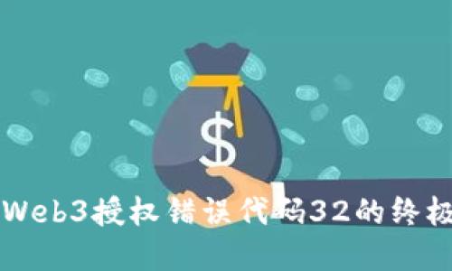 解决Web3授权错误代码32的终极指南