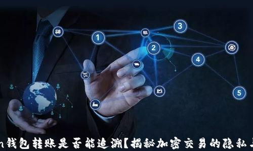
imToken钱包转账是否能追溯？揭秘加密交易的隐私与透明性