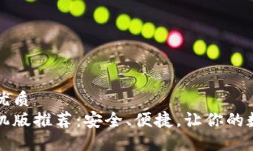 思考一个且的优质  
比特币钱包手机版推荐：安全、便捷，让你的数字资产更安心