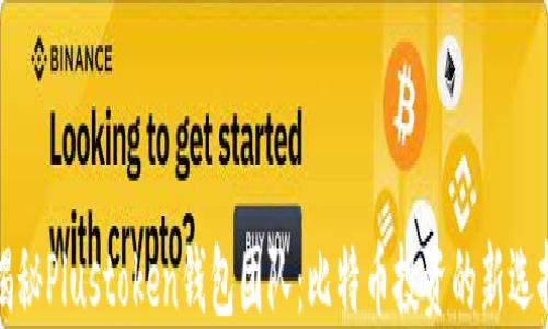 
揭秘Plustoken钱包团队：比特币投资的新选择