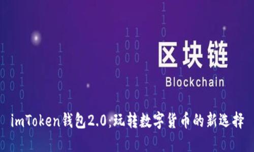imToken钱包2.0：玩转数字货币的新选择