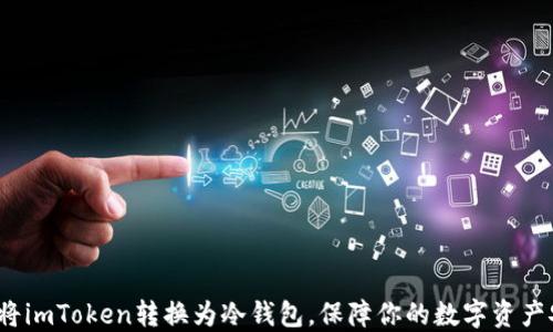 
如何将imToken转换为冷钱包，保障你的数字资产安全？