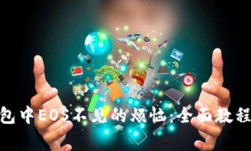 解决imToken钱包中EOS不见的烦恼：全面教程与常见问题解答