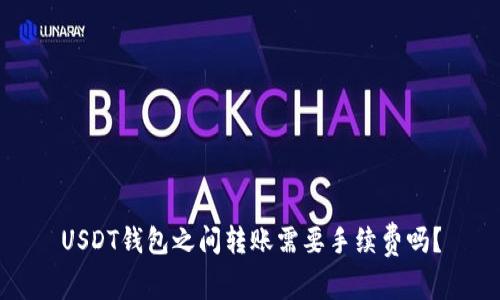 USDT钱包之间转账需要手续费吗？