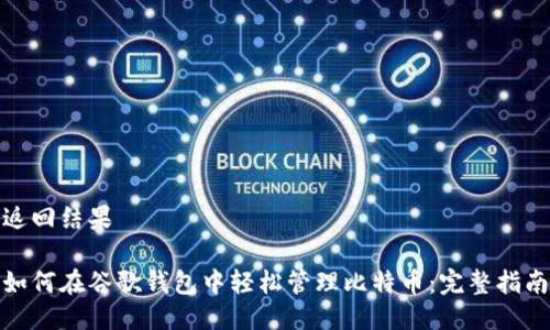 返回结果

如何在谷歌钱包中轻松管理比特币：完整指南