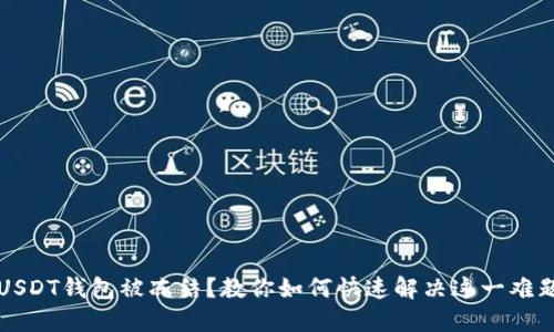 USDT钱包被冻结？教你如何快速解决这一难题