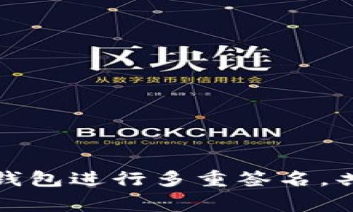 如何使用ImToken钱包进行多重签名，共签教程及注意事项