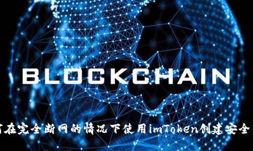 如何在完全断网的情况下使用imToken创建安全钱包