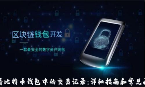 
如何查看比特币钱包中的交易记录：详细指南和常见问题解答