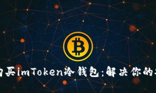 如何选择和购买imToken冷钱包：解决你的安全存储痛点