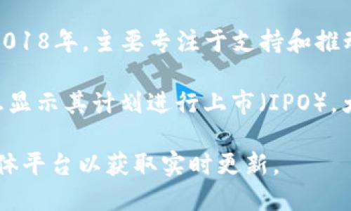 关于“Web3基金会上市时间”，目前为止，Web3基金会并没有一个明确的上市时间。Web3基金会成立于2018年，主要专注于支持和推动区块链和去中心化网络的发展。它的目标是促进Web3生态系统的构建，尤其是与Polkadot相关的项目。

虽然Web3基金会在推动Web3技术发展和投资相关项目方面发挥了重要作用，但目前并没有公开的信息显示其计划进行上市（IPO）。大多数区块链相关的项目和组织通常更关注于生态系统的建设和发展，而非传统的上市融资方式。

如果您想了解更多关于Web3基金会的最新动态或其他相关信息，可以访问其官方网站或关注其社交媒体平台以获取实时更新。