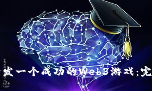 如何开发一个成功的Web3游戏：完整指南