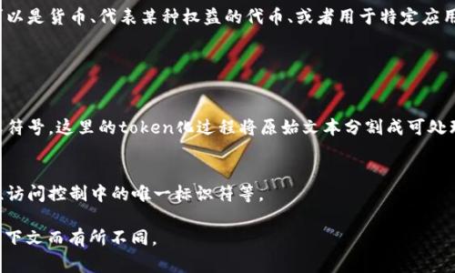 在计算机科学和信息技术中，“token”通常指一段信息的单元，具体含义可以根据上下文而有所不同。以下是不同领域中“token”的几种常见含义：

1. **编程语言和编译器**：
   在编译器设计中，token是源代码中语法分析的基本单元。它通常由词法分析器生成，代表某种结构的基本组成部分，例如关键字、标识符、运算符、分隔符等。典型的token包括：
   - 关键字（如`if`, `else`, `return`）
   - 运算符（如` `, `-`, `*`, `/`）
   - 字符串（如`